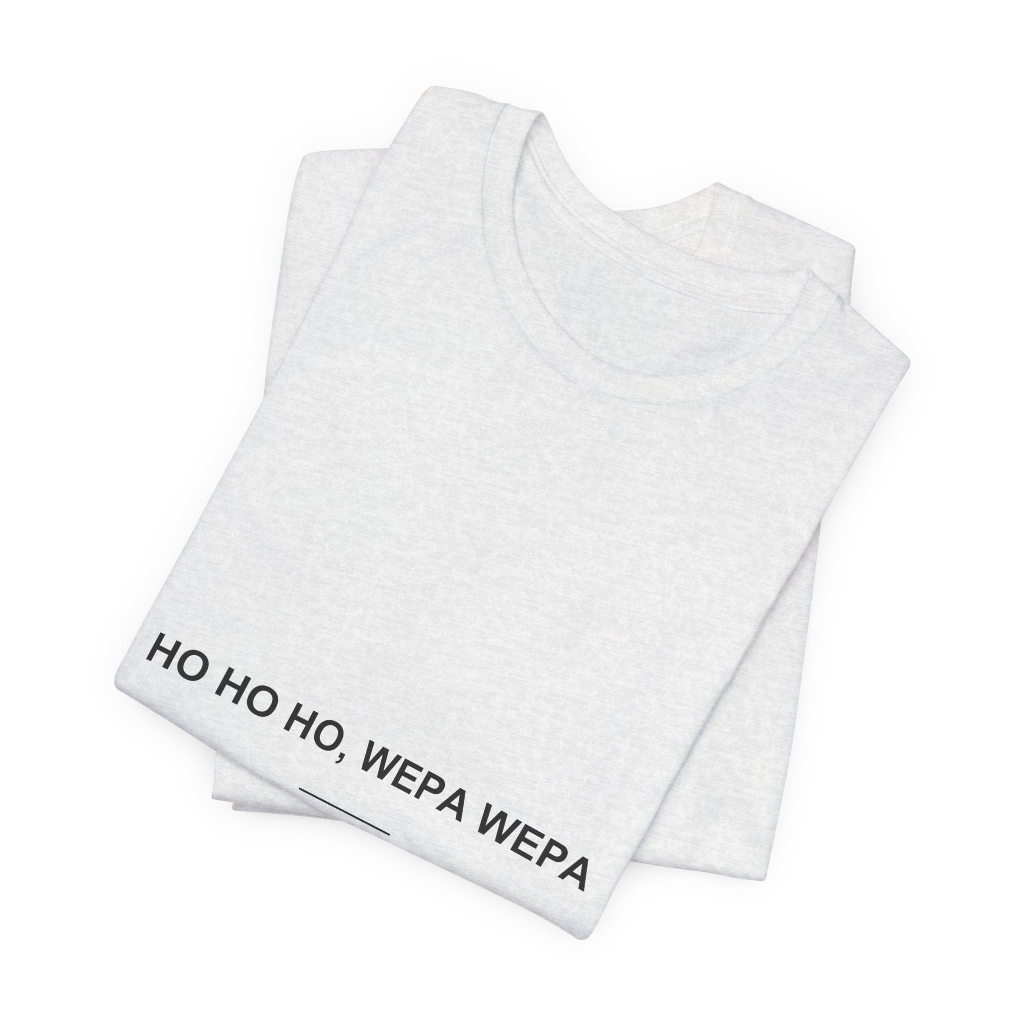 Ho Ho Ho, Wepa Wepa — Camiseta